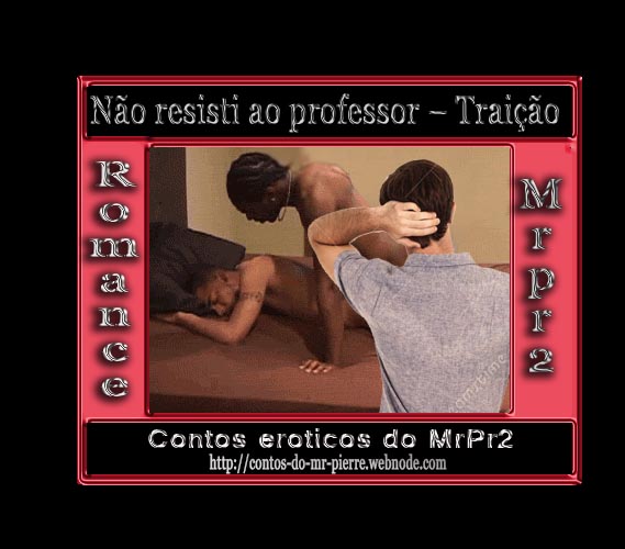 Foto 1 do Conto erotico: Não resisti ao professor -4- Traição