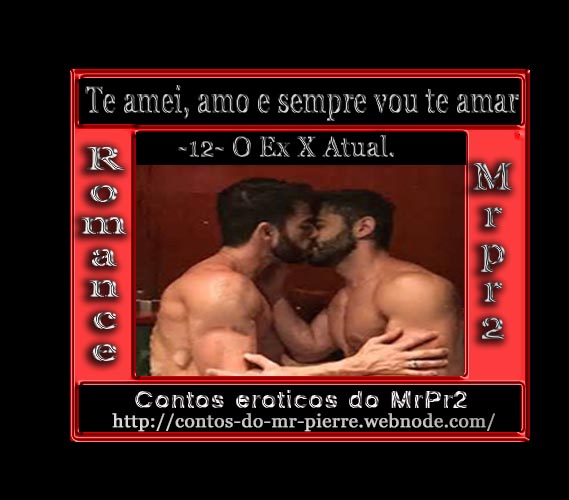 Foto 1 do Conto erotico: Te amei, amo e sempre vou te amar-12- O Ex X Atual